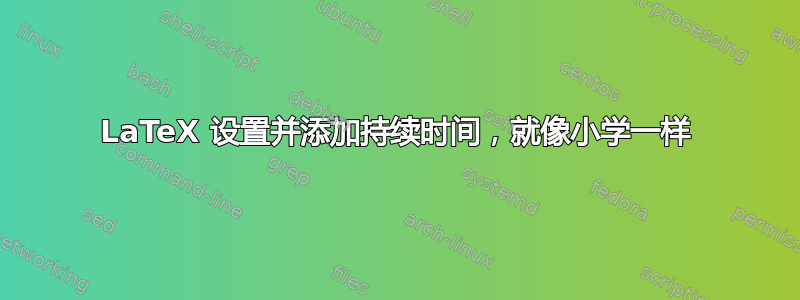 LaTeX 设置并添加持续时间，就像小学一样