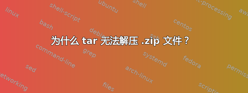 为什么 tar 无法解压 .zip 文件？ 