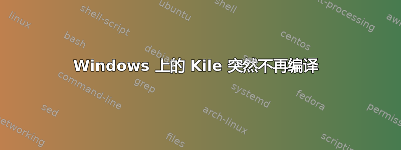 Windows 上的 Kile 突然不再编译 