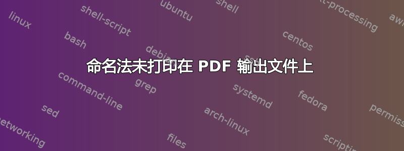 命名法未打印在 PDF 输出文件上