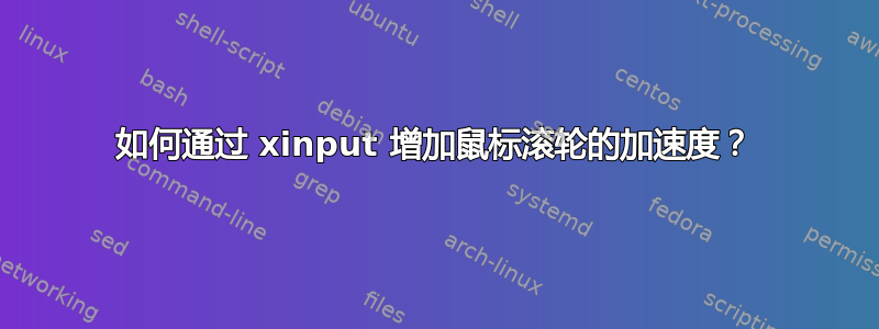 如何通过 xinput 增加鼠标滚轮的加速度？