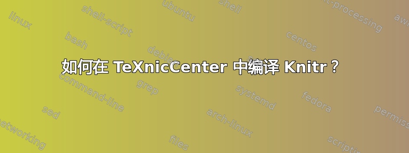 如何在 TeXnicCenter 中编译 Knitr？