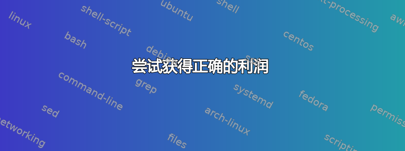 尝试获得正确的利润