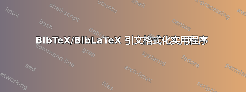 BibTeX/BibLaTeX 引文格式化实用程序