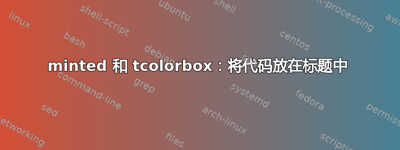 minted 和 tcolorbox：将代码放在标题中