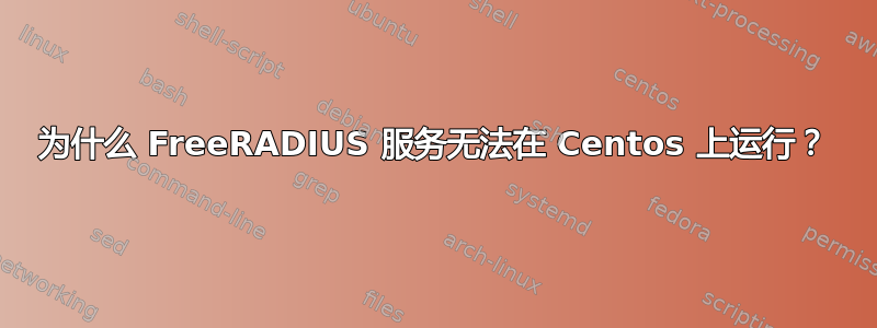 为什么 FreeRADIUS 服务无法在 Centos 上运行？