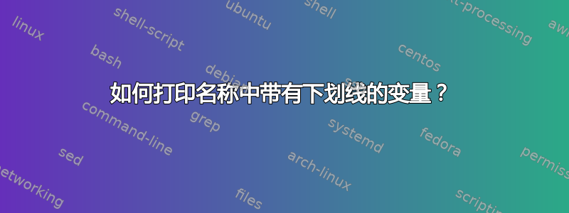 如何打印名称中带有下划线的变量？