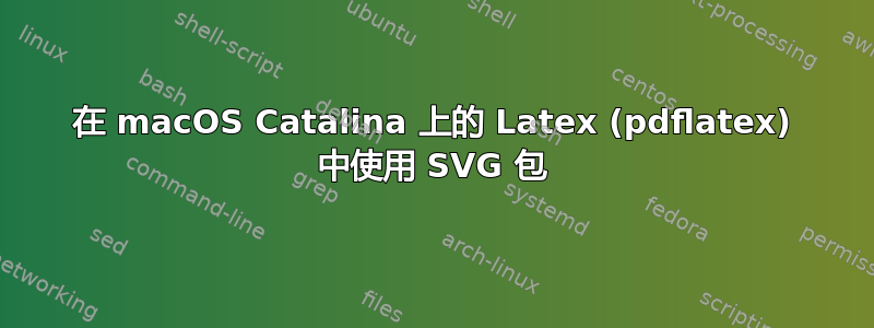 在 macOS Catalina 上的 Latex (pdflatex) 中使用 SVG 包