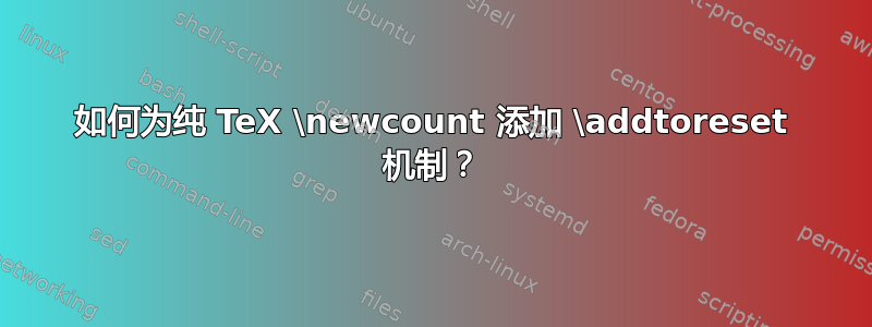 如何为纯 TeX \newcount 添加 \addtoreset 机制？