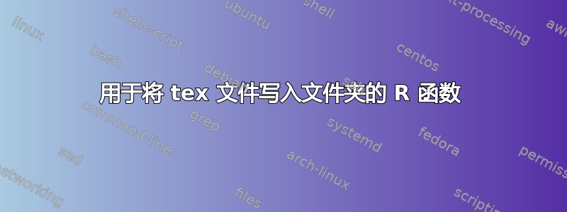 用于将 tex 文件写入文件夹的 R 函数