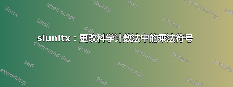 siunitx：更改科学计数法中的乘法符号