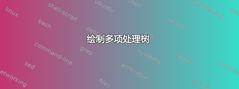 绘制多项处理树