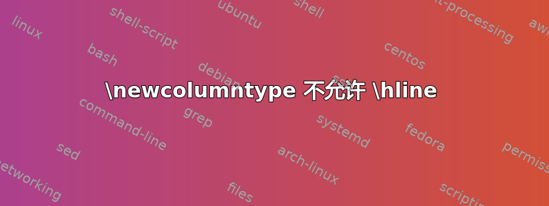 \newcolumntype 不允许 \hline