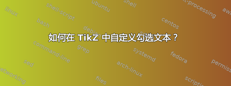 如何在 TikZ 中自定义勾选文本？