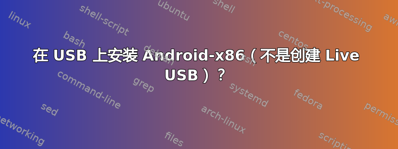 在 USB 上安装 Android-x86（不是创建 Live USB）？