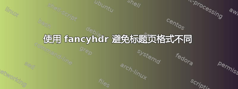 使用 fancyhdr 避免标题页格式不同