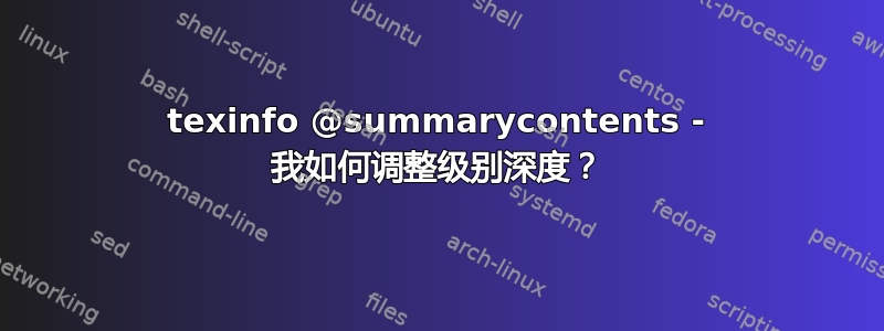 texinfo @summarycontents - 我如何调整级别深度？