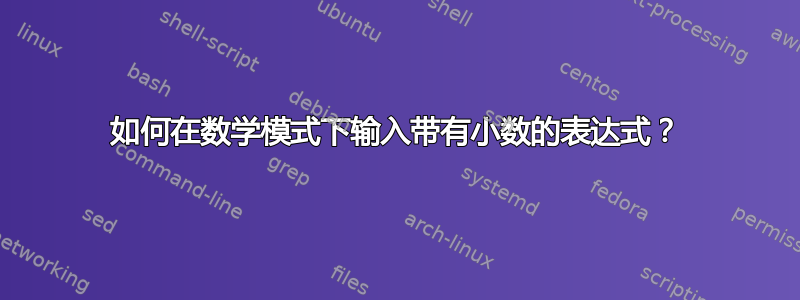 如何在数学模式下输入带有小数的表达式？