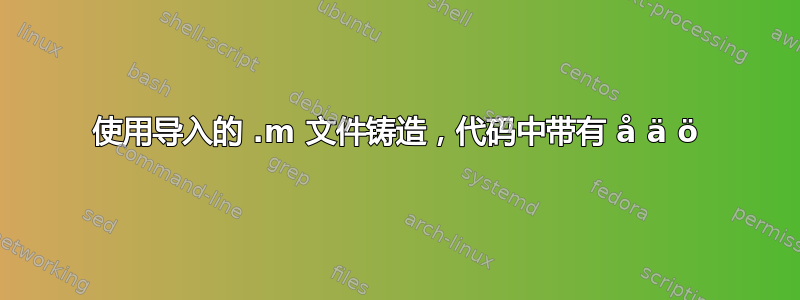 使用导入的 .m 文件铸造，代码中带有 å ä ö