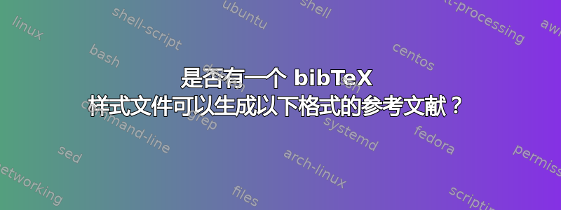 是否有一个 bibTeX 样式文件可以生成以下格式的参考文献？