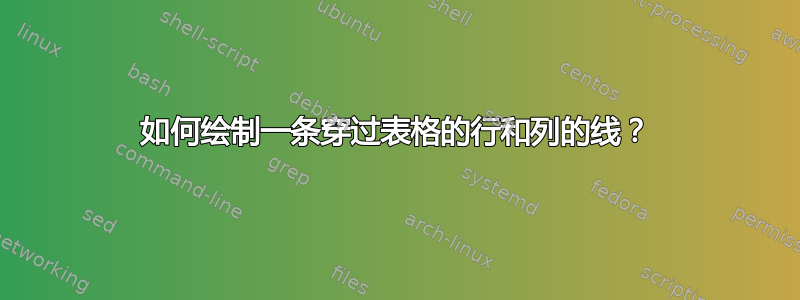 如何绘制一条穿过表格的行和列的线？