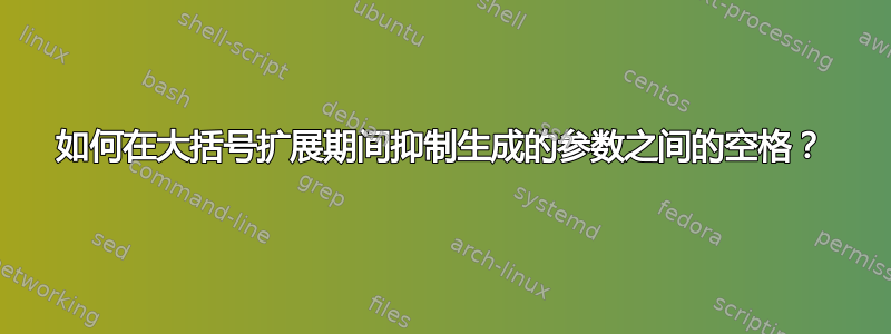 如何在大括号扩展期间抑制生成的参数之间的空格？