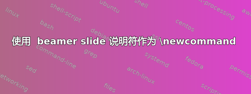 使用  beamer slide 说明符作为 \newcommand