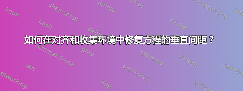 如何在对齐和收集环境中修复方程的垂直间距？