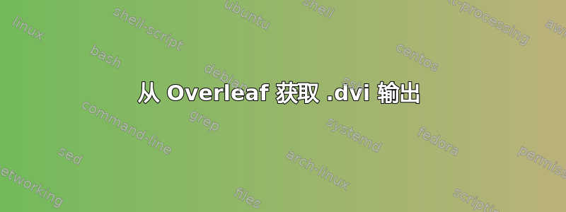 从 Overleaf 获取 .dvi 输出