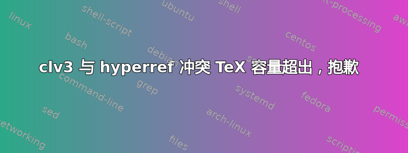 clv3 与 hyperref 冲突 TeX 容量超出，抱歉 