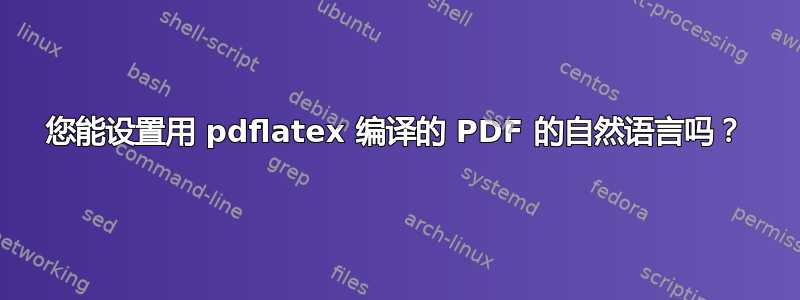 您能设置用 pdflatex 编译的 PDF 的自然语言吗？