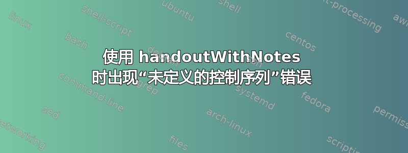 使用 handoutWithNotes 时出现“未定义的控制序列”错误