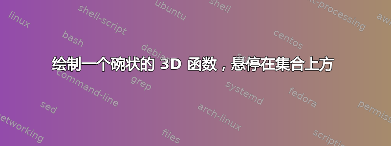 绘制一个碗状的 3D 函数，悬停在集合上方