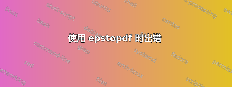 使用 epstopdf 时出错