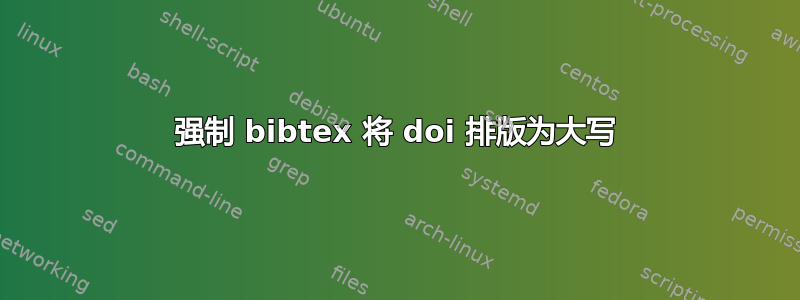 强制 bibtex 将 doi 排版为大写