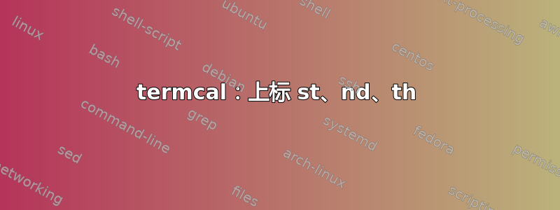 termcal：上标 st、nd、th