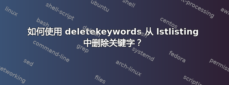 如何使用 deletekeywords 从 lstlisting 中删除关键字？