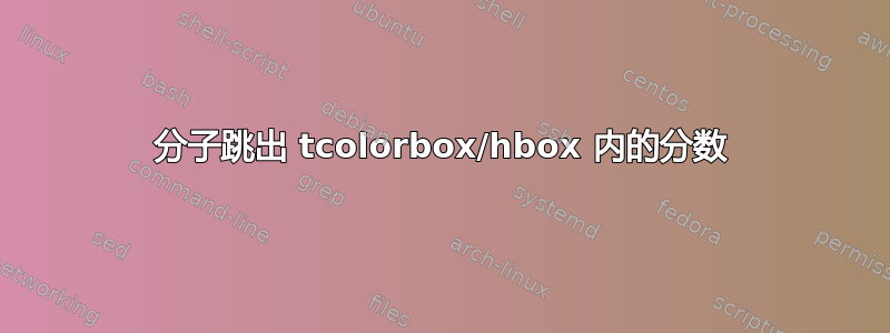 分子跳出 tcolorbox/hbox 内的分数