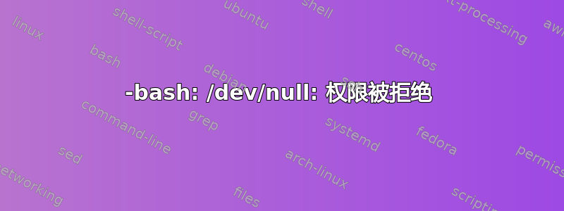 -bash: /dev/null: 权限被拒绝