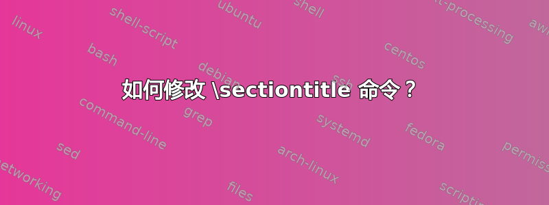 如何修改 \sectiontitle 命令？