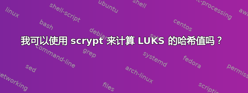 我可以使用 scrypt 来计算 LUKS 的哈希值吗？