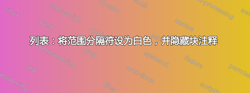 列表：将范围分隔符设为白色，并隐藏块注释