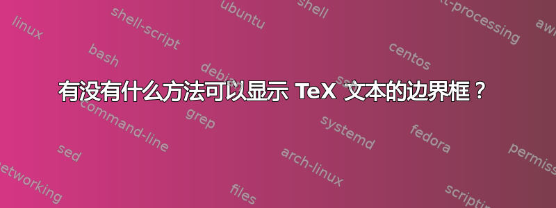 有没有什么方法可以显示 TeX 文本的边界框？