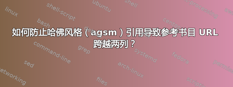 如何防止哈佛风格（agsm）引用导致参考书目 URL 跨越两列？