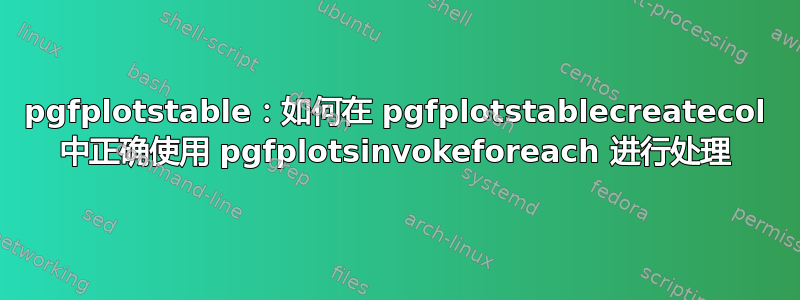 pgfplotstable：如何在 pgfplotstablecreatecol 中正确使用 pgfplotsinvokeforeach 进行处理