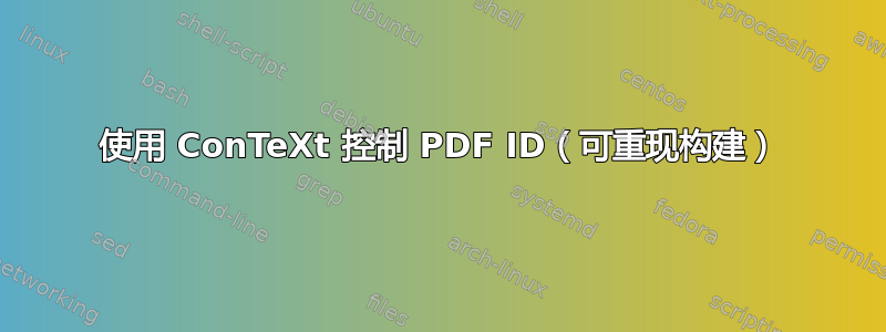 使用 ConTeXt 控制 PDF ID（可重现构建）