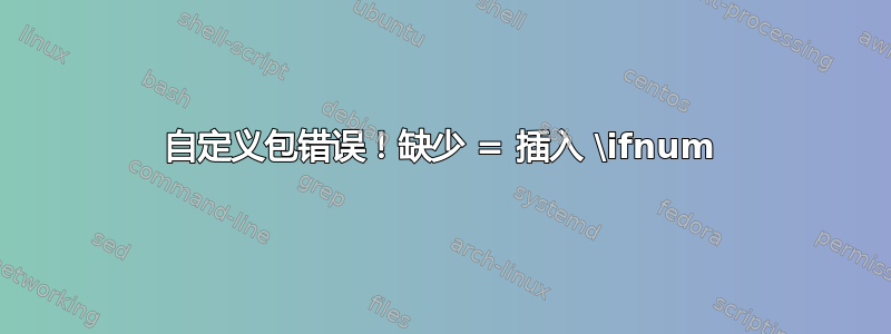 自定义包错误！缺少 = 插入 \ifnum