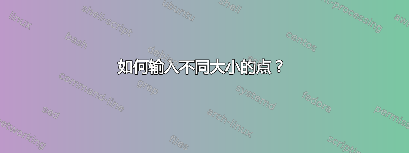 如何输入不同大小的点？