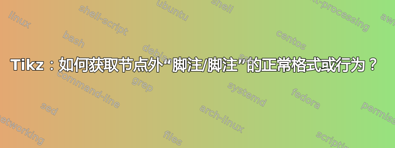 Tikz：如何获取节点外“脚注/脚注”的正常格式或行为？