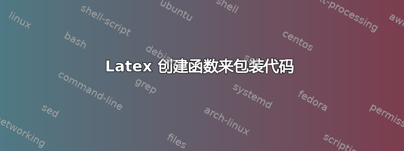 Latex 创建函数来包装代码